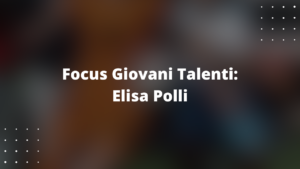 Focus Giovani Talenti: Elisa Polli