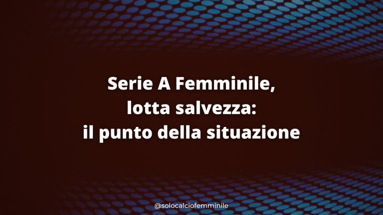 Serie A Femminile, lotta salvezza: il punto della situazione