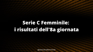 Serie C Femminile: i risultati dell'8a giornata