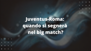 Juventus-Roma: quando si segnerà nel big match?