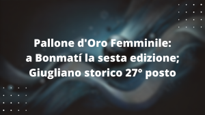 Pallone d’Oro Femminile: a Bonmatí la sesta edizione; Giugliano storico 27° posto