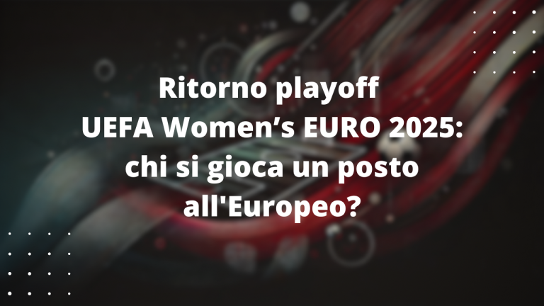 Ritorno playoff UEFA Women’s EURO 2025: chi si gioca un posto all'Europeo?