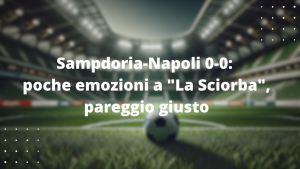 Sampdoria-Napoli 0-0: poche emozioni a "La Sciorba", pareggio giusto