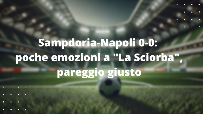 Sampdoria-Napoli 0-0: poche emozioni a "La Sciorba", pareggio giusto