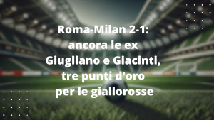 Roma-Milan 2-1: ancora le ex Giugliano e Giacinti, tre punti d'oro per le giallorosse