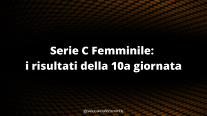 Serie C Femminile: i risultati della 10a giornata