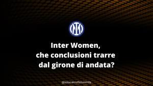 Inter Women, che conclusioni trarre dal girone di andata?