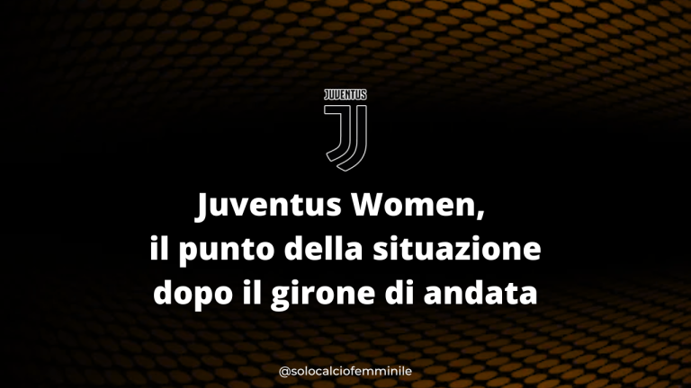 Juventus Women, il punto della situazione dopo il girone di andata