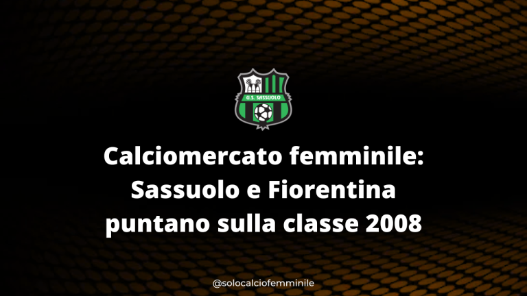 Calciomercato femminile: Sassuolo e Fiorentina puntano sulla classe 2008