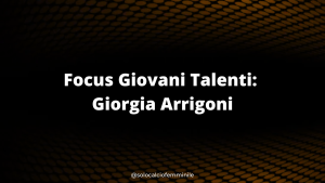 Focus Giovani Talenti: Giorgia Arrigoni