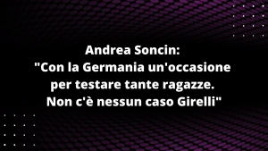 Andrea Soncin: "Con la Germania un'occasione per testare tante ragazze. Non c'è nessun caso Girelli, parte tutto da una sua scelta personale"