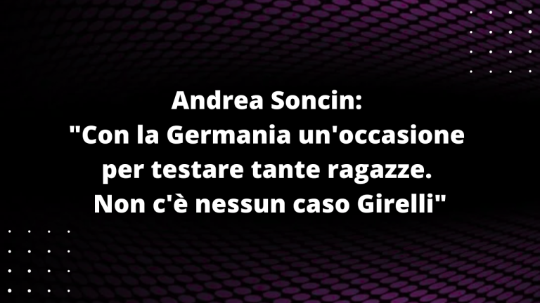 Andrea Soncin: "Con la Germania un'occasione per testare tante ragazze. Non c'è nessun caso Girelli, parte tutto da una sua scelta personale"