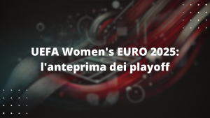 UEFA Women's EURO 2025: l'anteprima dei playoff