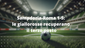 Sampdoria-Roma 1-5: le giallorosse recuperano il terzo posto