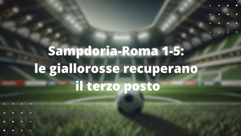 Sampdoria-Roma 1-5: le giallorosse recuperano il terzo posto