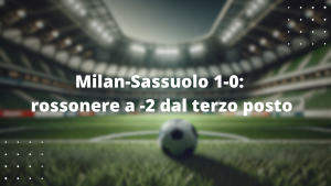Milan-Sassuolo 1-0: rossonere a -2 dal terzo posto