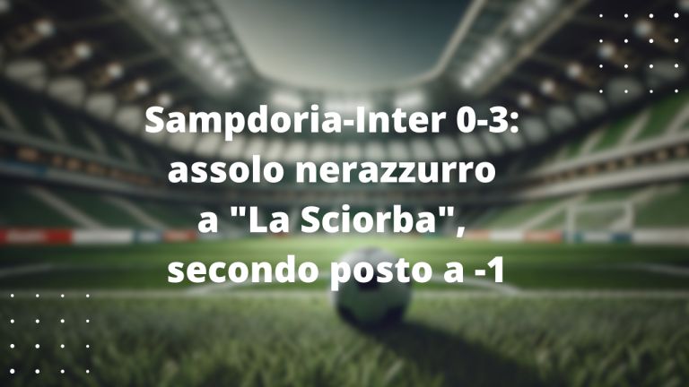 Sampdoria-Inter 0-3: assolo nerazzurro a "La Sciorba", secondo posto a -1