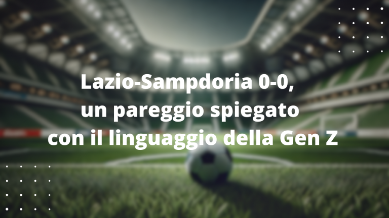 Lazio-Sampdoria 0-0, un pareggio spiegato con il linguaggio della Gen Z