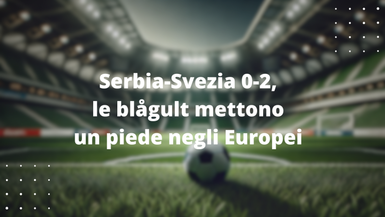 Serbia-Svezia 0-2, le blågult mettono un piede negli Europei