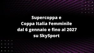 Supercoppa e Coppa Italia Femminile dal 6 gennaio e fino al 2027 su SkySport