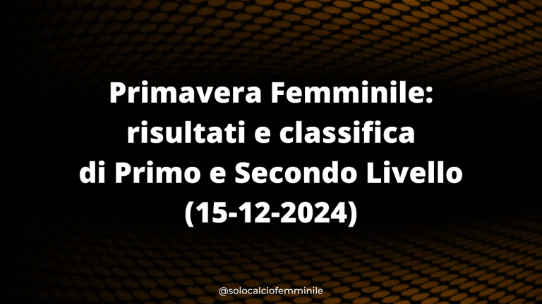 Primavera Femminile: risultati e classifica di Primo e Secondo Livello (15-12-2024)