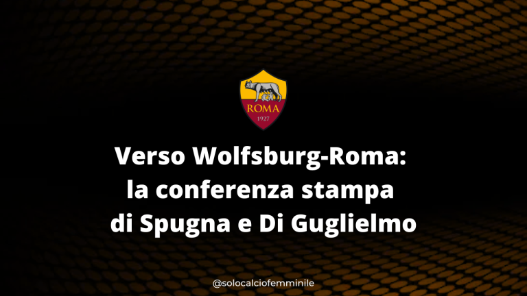Verso Wolfsburg-Roma: la conferenza stampa di Spugna e Di Guglielmo