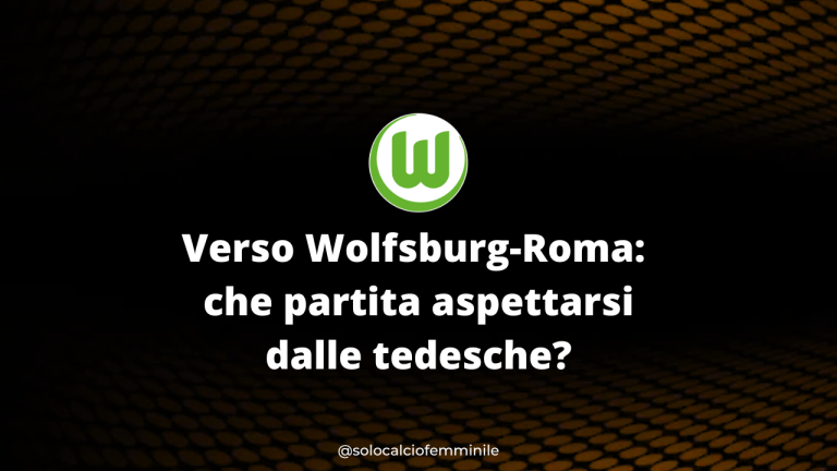 Verso Wolfsburg-Roma: che partita aspettarsi dalle tedesche?