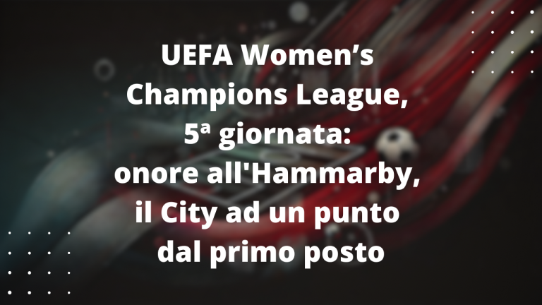 UEFA Women’s Champions League, 5ª giornata: onore all'Hammarby, il City ad un punto dal primo posto