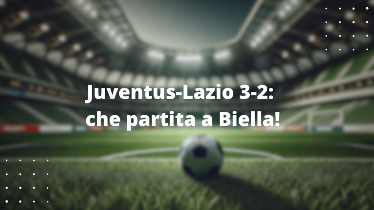 Juventus-Lazio 3-2: che partita a Biella!