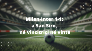 Milan-Inter 1-1: a San Siro, né vincitrici né vinte