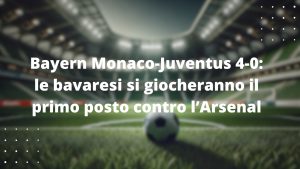 Bayern Monaco-Juventus 4-0: le bavaresi si giocheranno il primo posto contro l'Arsenal
