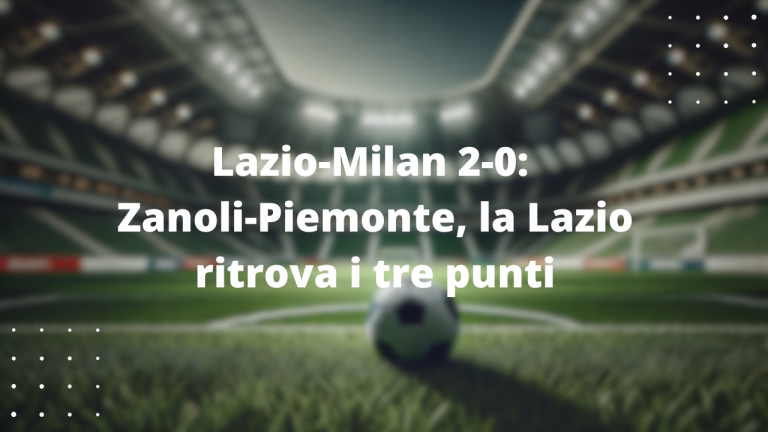 Lazio-Milan 2-0: Zanoli-Piemonte, la Lazio ritrova i tre punti