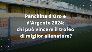 Panchina d'Oro e d'Argento 2024: chi può vincere il trofeo di miglior allenatore?