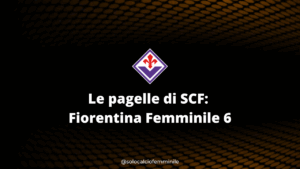 Le pagelle di SCF: Fiorentina Femminile 6