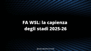 FA WSL: la capienza degli stadi 2025-26