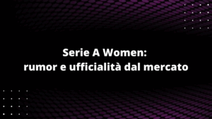 Serie A Women: rumor e ufficialità dal mercato