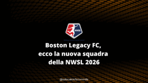 Boston Legacy FC, ecco la nuova squadra della NWSL 2026