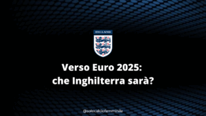 Verso Euro 2025: che Inghilterra sarà?