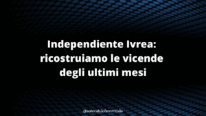 Independiente Ivrea: ricostruiamo le vicende degli ultimi mesi