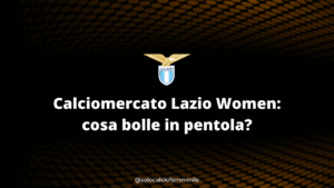 Calciomercato Lazio Women: cosa bolle in pentola?