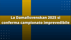 La Damallsvenskan 2025 si conferma campionato imprevedibile