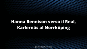 Hanna Bennison verso il Real, Karlernäs al Norrköping
