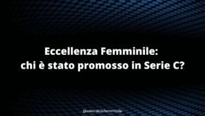 Eccellenza Femminile: chi è stato promosso in Serie C?
