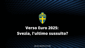 Verso Euro 2025: Svezia, l'ultimo sussulto?