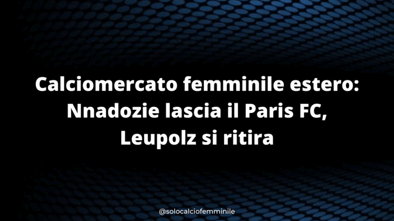 Calciomercato femminile estero: Nnadozie lascia il Paris FC, Leupolz si ritira