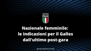 Nazionale femminile: le indicazioni per il Galles dall'ultimo post-gara