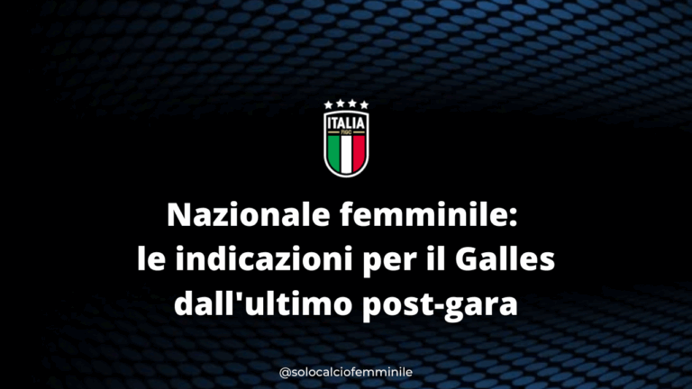 Nazionale femminile: le indicazioni per il Galles dall'ultimo post-gara