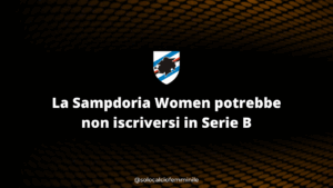 La Sampdoria Women potrebbe non iscriversi in Serie B