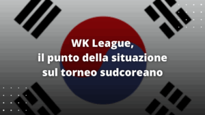 WK League, il punto della situazione sul torneo sudcoreano