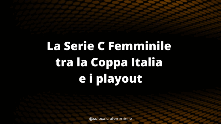 La Serie C Femminile tra la Coppa Italia e i playout